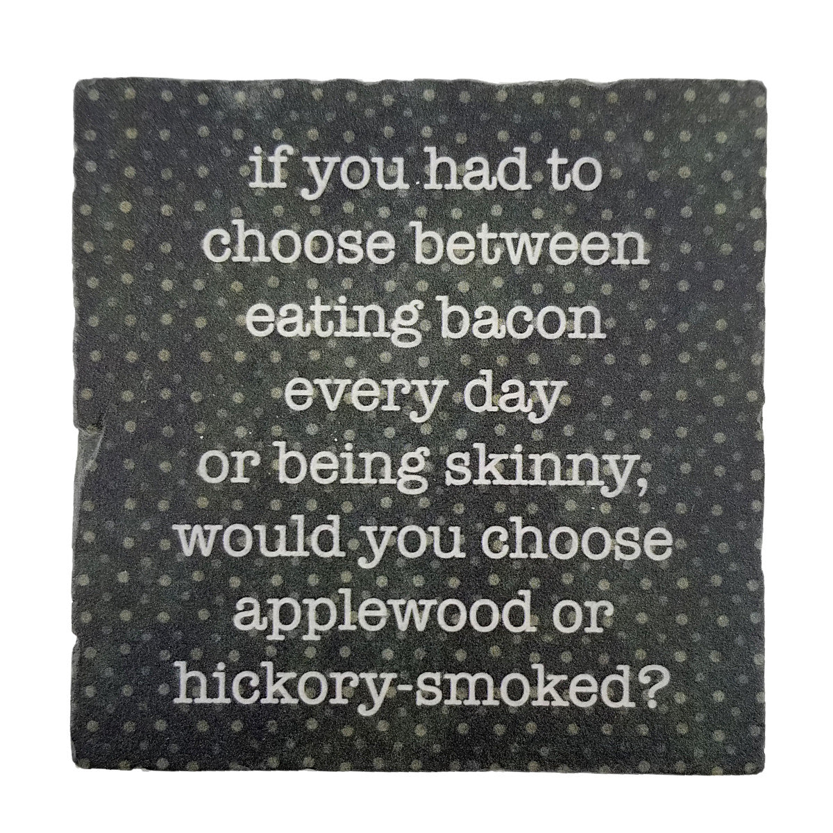 Between Eating Bacon or Being Skinny, Marble Coaster