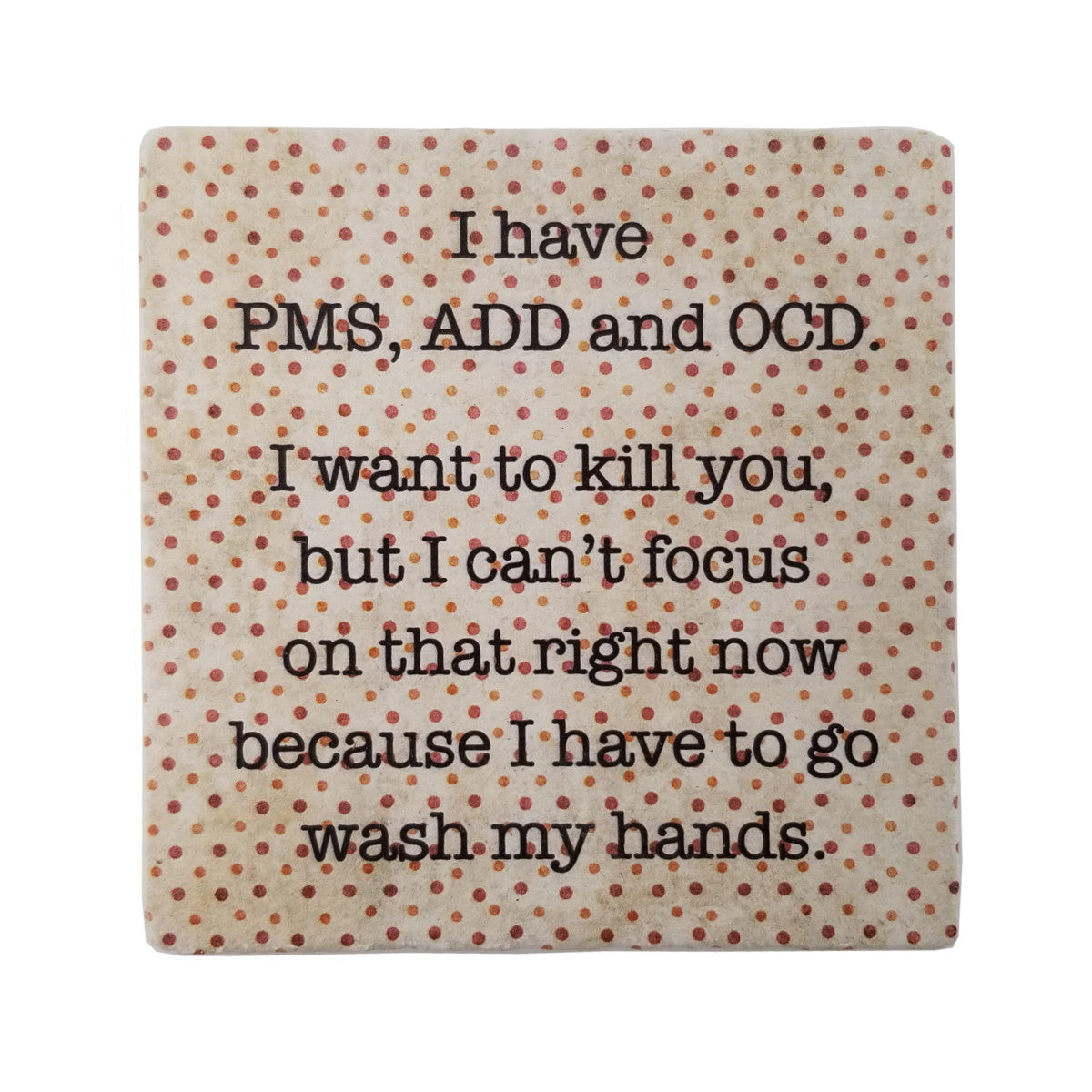 I have PMS, ADD and OCD, Marble Coaster