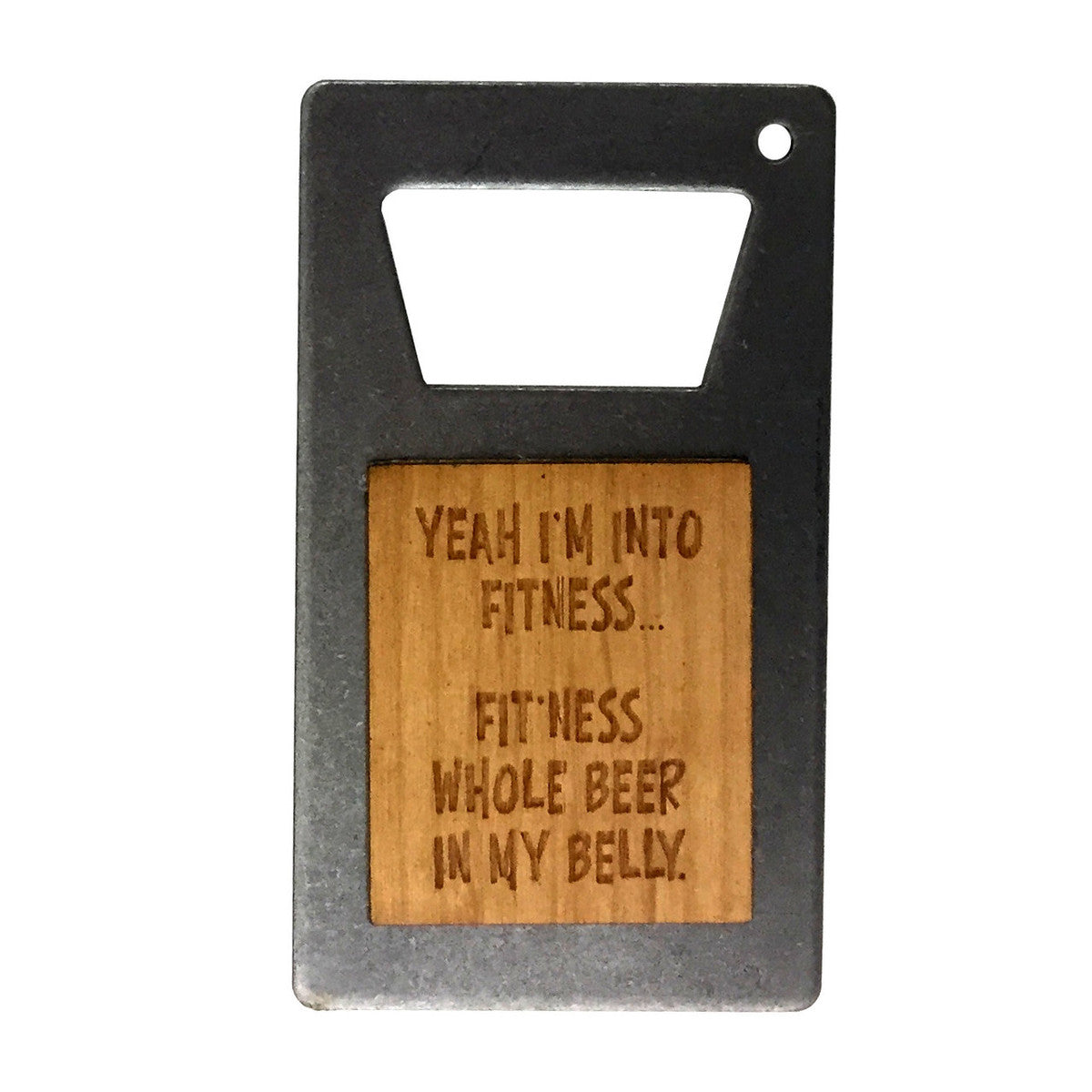 Bottle Opener - Yeah I'm Into fitness.. Fit ness whole beer in my belly.