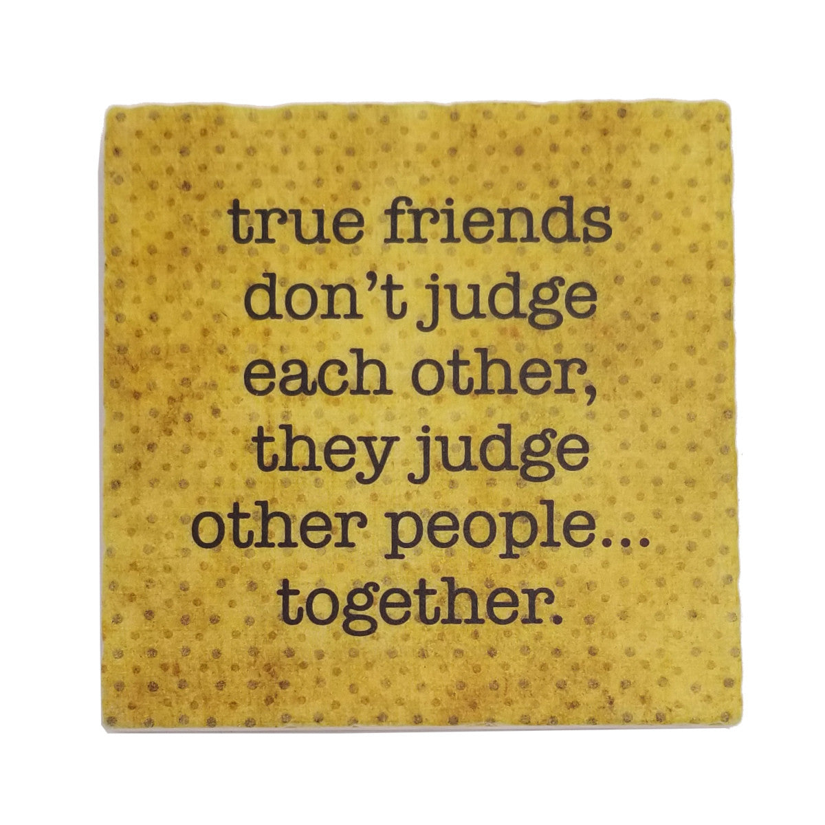 True Friends Don't Judge, Marble Coaster